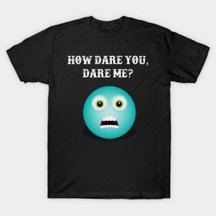 Funny quotes - How dare you, dare me T-Shirt